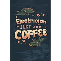 Electrician Just Add Coffee Job Notebook: Funny Journal For Female & Male Electrician Friend or Coworker Gift/ Funny Notepad For Electricians Coffee Lovers (120 Blank Lined Pages, 6 x 9 in)