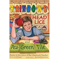 Rainbows, Head Lice, and Pea-Green Tile: Poems in the Voice of the Classroom Teacher Rainbows, Head Lice, and Pea-Green Tile: Poems in the Voice of the Classroom Teacher Hardcover