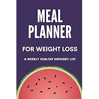 Meal Planner for Weight Loss: A Weekly Healthy Grocery List [WATERMELON] [100 PAGE] [6 X 9][MEAL PREP]9GROCERY][SHOPPING] (Happy National Watermelon Day!)