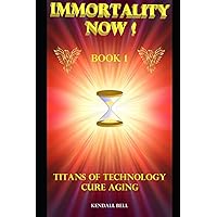 IMMORTALITY NOW! Book 1 - Titans of Technology Cure Aging - Part 1