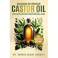 Unlocking the Power of Castor Oil: Your Guide to Natural Beauty and Well-Being. Unlocking the Power of Castor Oil: Your Guide to Natural Beauty and Well-Being. Paperback Kindle Hardcover