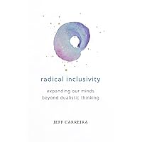Radical Inclusivity: Expanding Our Minds Beyond Dualistic Thinking (Shifts in Consciousness) Radical Inclusivity: Expanding Our Minds Beyond Dualistic Thinking (Shifts in Consciousness) Kindle Paperback Mass Market Paperback