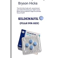 SILDENAFIL: (PILL FOR SEX) The All¬-In-One Guide With Essential And Up-To-Date Information You Need To Know Befor Taking Sildenafil Viagra For Ultimate Sexual Health
