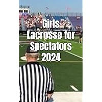 Girls Lacrosse for Spectators 2024 Girls Lacrosse for Spectators 2024 Paperback Kindle