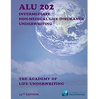 ALU 202: Intermediate Non-Medical Life Insurance Underwriting ALU 202: Intermediate Non-Medical Life Insurance Underwriting Paperback Kindle