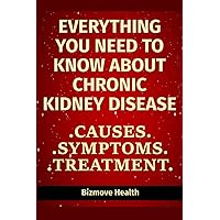 Everything you need to know about Chronic Kidney Disease: Causes, Symptoms, Treatment Everything you need to know about Chronic Kidney Disease: Causes, Symptoms, Treatment Paperback Kindle
