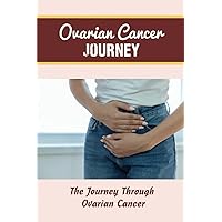 Ovarian Cancer Journey: The Journey Through Ovarian Cancer