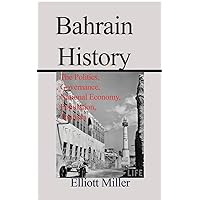 Bahrain History: The Politics, Governance, National Economy, Population, Tourism Bahrain History: The Politics, Governance, National Economy, Population, Tourism Paperback