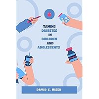 HOW TO TAME DIABETES IN CHILDREN AND ADOLESCENTS HOW TO TAME DIABETES IN CHILDREN AND ADOLESCENTS Kindle Paperback