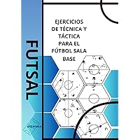 FUTSAL: Ejercicios de Técnica y Táctica para entrenadores de Fútbol sala base. (Spanish Edition) FUTSAL: Ejercicios de Técnica y Táctica para entrenadores de Fútbol sala base. (Spanish Edition) Paperback