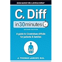 C. Diff In 30 Minutes: A Guide to Clostridium Difficile for Patients and Families C. Diff In 30 Minutes: A Guide to Clostridium Difficile for Patients and Families Paperback Kindle Hardcover