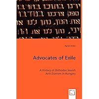 Advocates of Exile: A History of Orthodox Jewish Anti-Zionism in Hungary Advocates of Exile: A History of Orthodox Jewish Anti-Zionism in Hungary Paperback