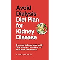Avoid Dialysis Diet Plan for Kidney Disease: The research-based guide for 50+ CKD patients on what to eat and avoid while on a renal diet