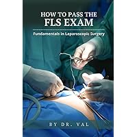 How to Pass the FLS Exam: Fundamentals of Laparoscopic Surgery How to Pass the FLS Exam: Fundamentals of Laparoscopic Surgery Paperback