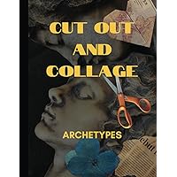 Cut Out and Collage - Archetypes: A Collection of Symbolic Archetypal Photographs, Clip Art and Text For Art Therapy and Collage Therapy