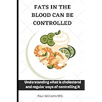 FATS IN THE BLOOD CAN BE CONTROLLED: Understanding what is cholesterol and regular ways of controlling it. FATS IN THE BLOOD CAN BE CONTROLLED: Understanding what is cholesterol and regular ways of controlling it. Paperback Kindle
