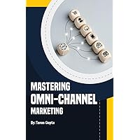 Mastering Omni-Channel Marketing: A Comprehensive Guide to Seamless Customer Experiences Mastering Omni-Channel Marketing: A Comprehensive Guide to Seamless Customer Experiences Kindle Hardcover Paperback