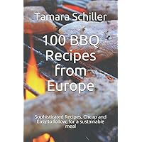 100 BBQ Recipes from Europe: Sophisticated Recipes, Cheap and Easy to follow, for a sustainable meal