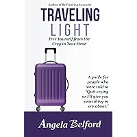 Traveling Light: Free Yourself from the Crap in Your Head Traveling Light: Free Yourself from the Crap in Your Head Paperback Kindle
