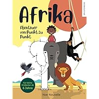 AFRIKA: ABENTEUER VON PUNKT ZU PUNKT | Für Kinder ab 6 Jahren | Punkt-zu-Punkt-Bilder, Tiermalbuch und kindgerechte Texte (German Edition)