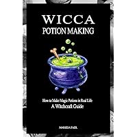 Wicca Potion Making: How to Make Magic Potions in Real Life Wicca Potion Making: How to Make Magic Potions in Real Life Paperback Kindle