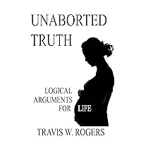 Unaborted Truth: Logical Arguments for Life Unaborted Truth: Logical Arguments for Life Kindle Hardcover Paperback