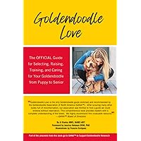 Goldendoodle Love: The OFFICIAL Guide for Selecting, Raising, Training, & Caring for Your Goldendoodle from Puppy to Senior