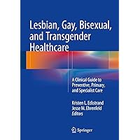Lesbian, Gay, Bisexual, and Transgender Healthcare: A Clinical Guide to Preventive, Primary, and Specialist Care Lesbian, Gay, Bisexual, and Transgender Healthcare: A Clinical Guide to Preventive, Primary, and Specialist Care Hardcover Kindle Paperback