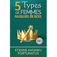 5 Types de femmes faiseurs de rois: Tome 2 (French Edition) 5 Types de femmes faiseurs de rois: Tome 2 (French Edition) Paperback