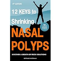 12 keys to Shrinking Nasal Polyps: Real Experience, Solutions and Results 12 keys to Shrinking Nasal Polyps: Real Experience, Solutions and Results Paperback Kindle
