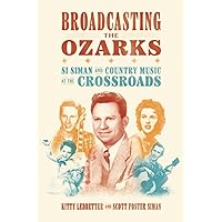 Broadcasting the Ozarks: Si Siman and Country Music at the Crossroads (Ozarks Studies) Broadcasting the Ozarks: Si Siman and Country Music at the Crossroads (Ozarks Studies) Paperback Hardcover Kindle