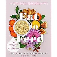 Eat to Feed: 80 Nourishing Recipes for Breastfeeding Moms Eat to Feed: 80 Nourishing Recipes for Breastfeeding Moms Paperback Kindle
