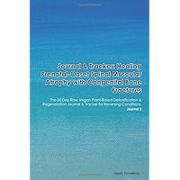 Journal & Tracker: Healing Prenatal-Onset Spinal Muscular Atrophy with Congenital Bone Fractures: The 30 Day Raw Vegan Plant-Based Detoxification & ... & Tracker for Reversing Conditions. Journal 2