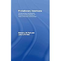 Probationary Americans: Contemporary Immigration Policies and the Shaping of Asian American Communities Probationary Americans: Contemporary Immigration Policies and the Shaping of Asian American Communities Hardcover Paperback