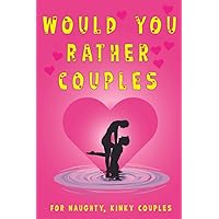 WOULD YOU RATHER COUPLES for naughty, kinky couples: Fun couples game for Valentines, Birthdays, Christmas or any special occasion WOULD YOU RATHER COUPLES for naughty, kinky couples: Fun couples game for Valentines, Birthdays, Christmas or any special occasion Paperback Kindle