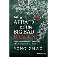 Who's Afraid of the Big Bad Dragon?: Why China Has the Best (and Worst) Education System in the World Who's Afraid of the Big Bad Dragon?: Why China Has the Best (and Worst) Education System in the World eTextbook Audible Audiobook Hardcover Audio CD