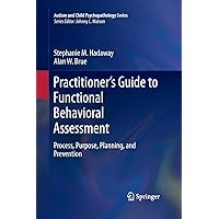 Practitioner’s Guide to Functional Behavioral Assessment: Process, Purpose, Planning, and Prevention (Autism and Child Psychopathology Series) Practitioner’s Guide to Functional Behavioral Assessment: Process, Purpose, Planning, and Prevention (Autism and Child Psychopathology Series) Paperback Kindle Hardcover