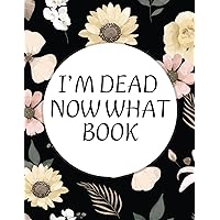 I'm Dead Now What Book: Personal information,Important information and documents,My wishes,Feelings and honest words,End Of Life Planner,A Simple Organizer / 8.5X11 IN I'm Dead Now What Book: Personal information,Important information and documents,My wishes,Feelings and honest words,End Of Life Planner,A Simple Organizer / 8.5X11 IN Paperback
