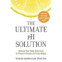 The Ultimate pH Solution: Balance Your Body Chemistry to Prevent Disease and Lose Weight The Ultimate pH Solution: Balance Your Body Chemistry to Prevent Disease and Lose Weight Paperback Kindle