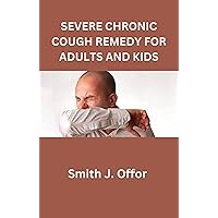 SEVERE CHRONIC COUGH REMEDY FOR ADULTS AND KIDS SEVERE CHRONIC COUGH REMEDY FOR ADULTS AND KIDS Kindle Paperback