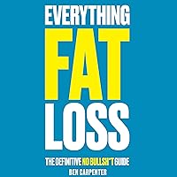 Everything Fat Loss: The Definitive No Bullsh*t Guide Everything Fat Loss: The Definitive No Bullsh*t Guide Audible Audiobook Paperback Kindle