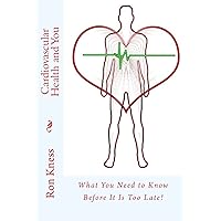 Cardiovascular Health and You: What You Need to Know Before It Is Too Late! Cardiovascular Health and You: What You Need to Know Before It Is Too Late! Paperback