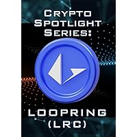 Crypto Spotlight Series: Loopring (LRC) (Crypto for Beginners: Cryptocurrency Spotlight Series)