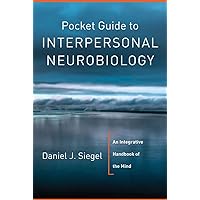 Pocket Guide to Interpersonal Neurobiology: An Integrative Handbook of the Mind (Norton Series on Interpersonal Neurobiology) Pocket Guide to Interpersonal Neurobiology: An Integrative Handbook of the Mind (Norton Series on Interpersonal Neurobiology) Paperback Kindle