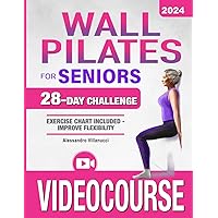 Wall Pilates for Seniors: Rediscover The Joy of Movement and Become Independent Once Again with Low-Impact Exercises to Improve Flexibility and Balance