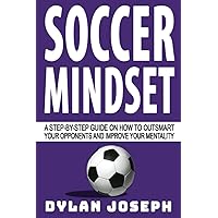 Soccer Mindset: A Step-by-Step Guide on How to Outsmart Your Opponents and Improve Your Mentality (Understand Soccer) Soccer Mindset: A Step-by-Step Guide on How to Outsmart Your Opponents and Improve Your Mentality (Understand Soccer) Paperback Audible Audiobook Kindle