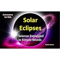 Picture Book for Kids:Solar Eclipses: Science Explained in Simple Words: Children's Book, Astronomy for kids, August 21 ,2017 total solar eclipse, April 8, 2024, totality astrology Picture Book for Kids:Solar Eclipses: Science Explained in Simple Words: Children's Book, Astronomy for kids, August 21 ,2017 total solar eclipse, April 8, 2024, totality astrology Kindle