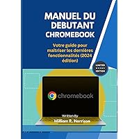 MANUEL DU DEBUTANT CHROMEBOOK: Votre guide pour maîtriser les dernières fonctionnalités (2024 édition) (French Edition)