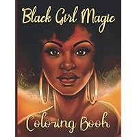 Black Girl Magic Coloring Book: Great Coloring Book Featuring Beautiful African American Women Portrait With Flowers, Leaves, Bird And More!