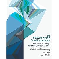 Intellectual Property Pyramid Assessment: A Novel Method for Creating a Sustainable Competitive Advantage Intellectual Property Pyramid Assessment: A Novel Method for Creating a Sustainable Competitive Advantage Paperback